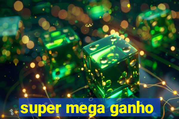 super mega ganho