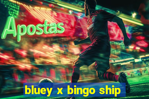 bluey x bingo ship