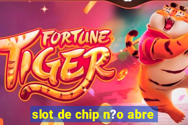 slot de chip n?o abre