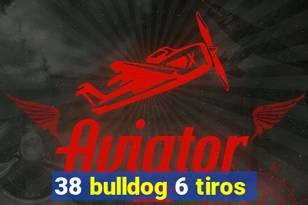 38 bulldog 6 tiros