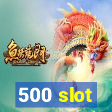 500 slot