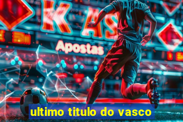 ultimo titulo do vasco