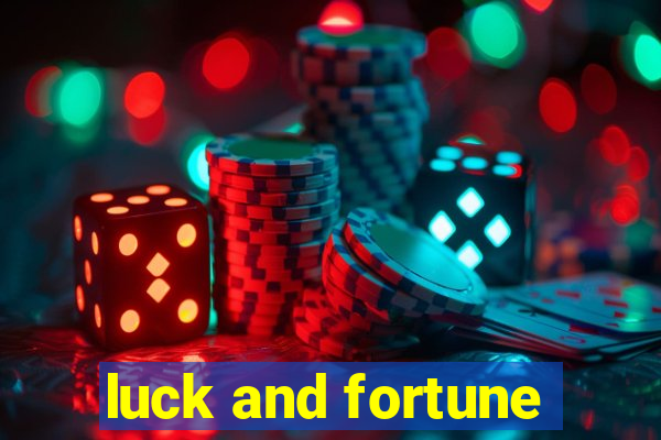 luck and fortune