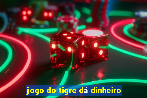 jogo do tigre dá dinheiro