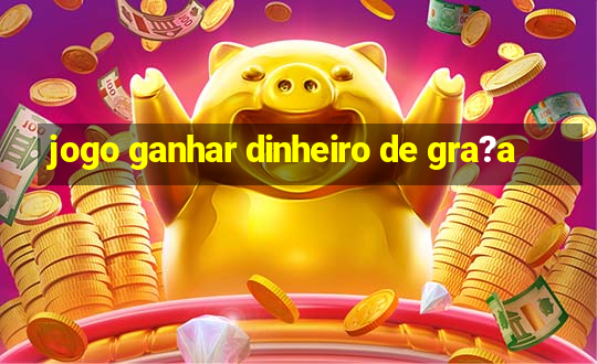 jogo ganhar dinheiro de gra?a