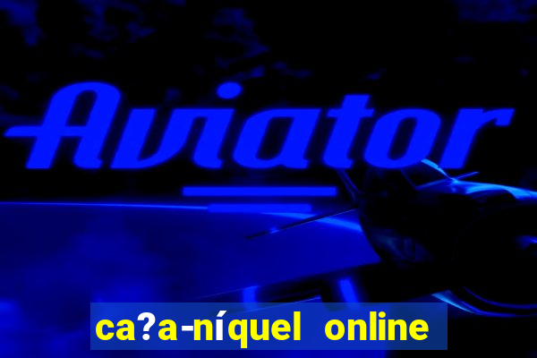 ca?a-níquel online valendo dinheiro