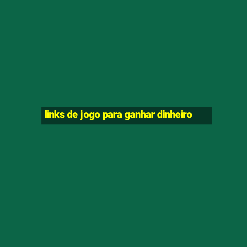 links de jogo para ganhar dinheiro