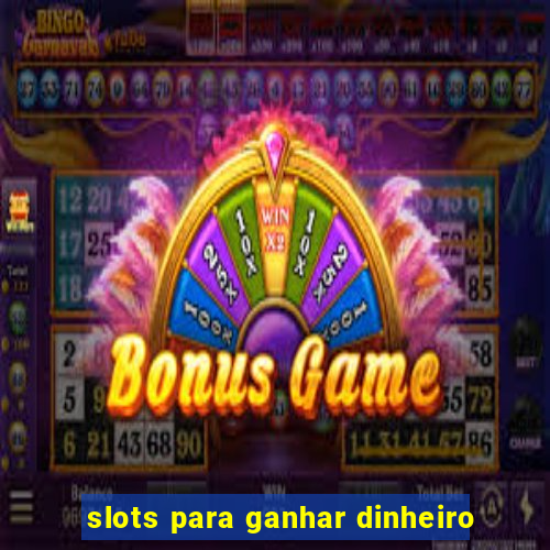 slots para ganhar dinheiro