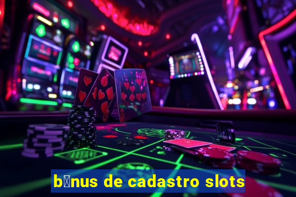 b么nus de cadastro slots