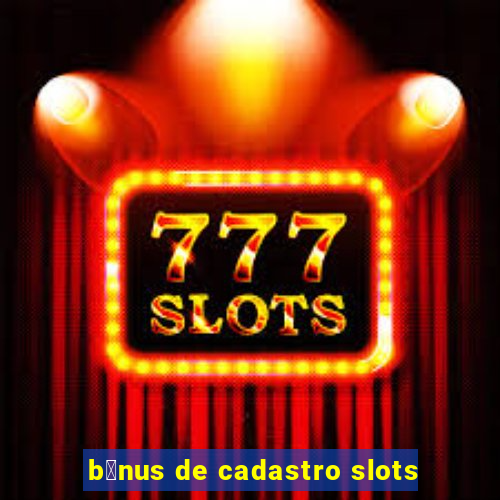 b么nus de cadastro slots