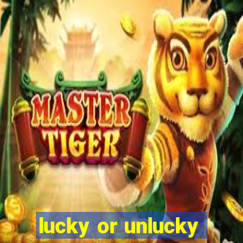 lucky or unlucky