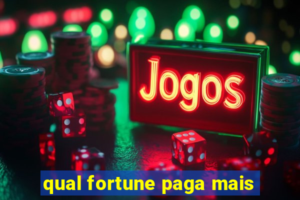 qual fortune paga mais