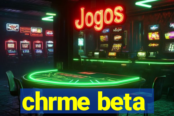 chrme beta