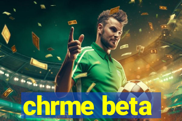 chrme beta