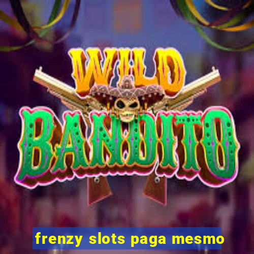 frenzy slots paga mesmo