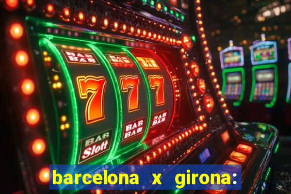 barcelona x girona: onde assistir