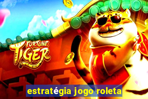 estratégia jogo roleta