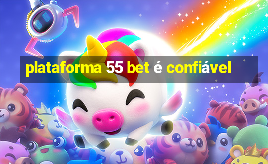 plataforma 55 bet é confiável