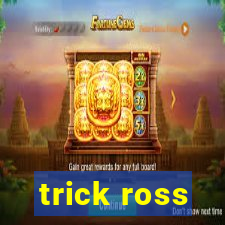 trick ross