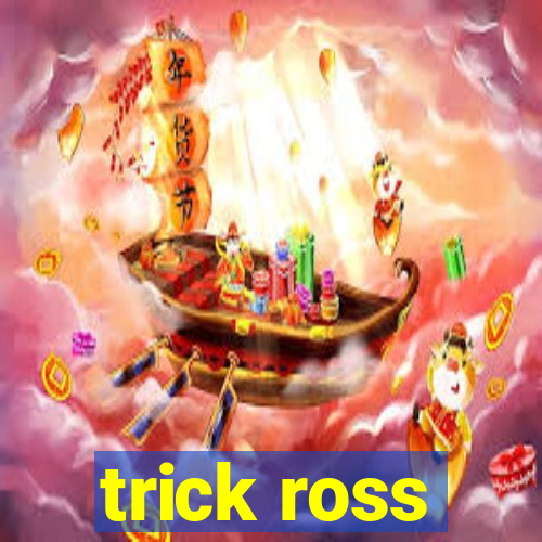 trick ross