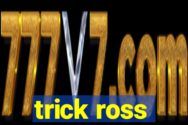 trick ross