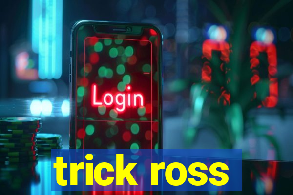 trick ross