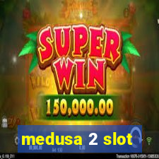 medusa 2 slot