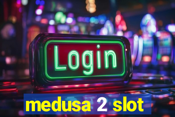 medusa 2 slot