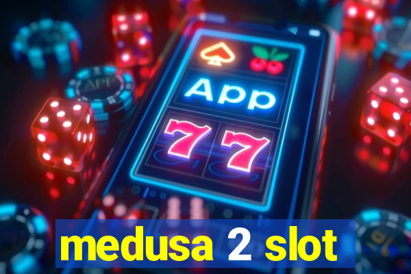 medusa 2 slot