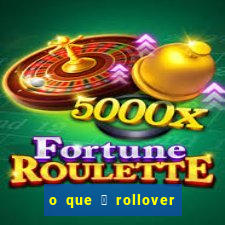 o que 茅 rollover de aposta