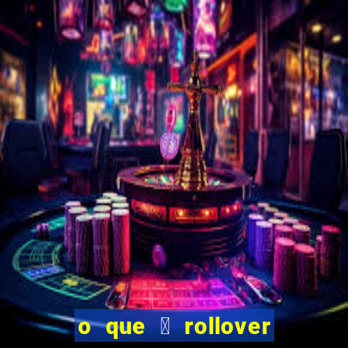 o que 茅 rollover de aposta