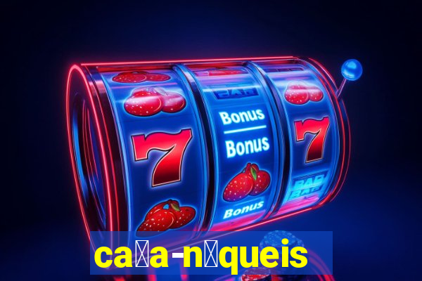 ca莽a-n铆queis online gr谩tis