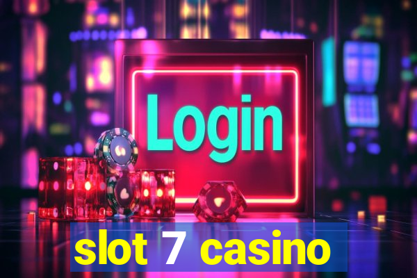 slot 7 casino