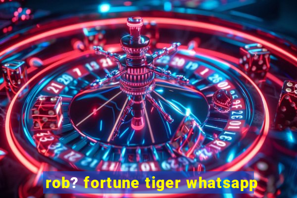 rob? fortune tiger whatsapp