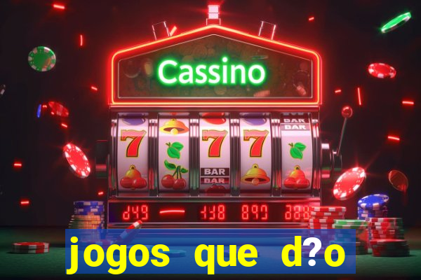 jogos que d?o dinheiro de gra?a