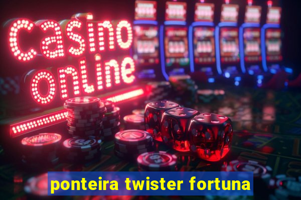 ponteira twister fortuna