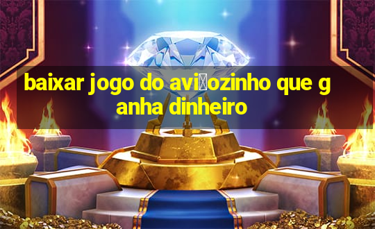 baixar jogo do avi茫ozinho que ganha dinheiro