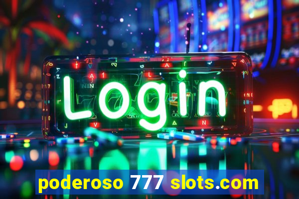 poderoso 777 slots.com