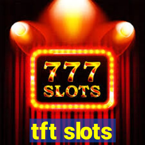 tft slots