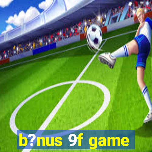 b?nus 9f game