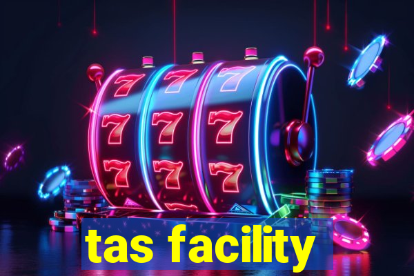 tas facility