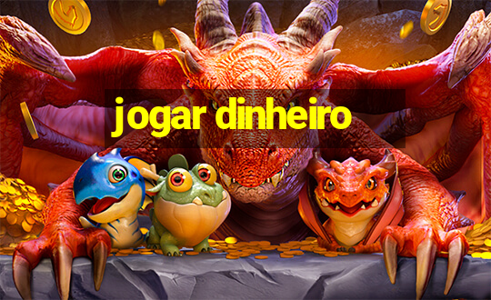 jogar dinheiro