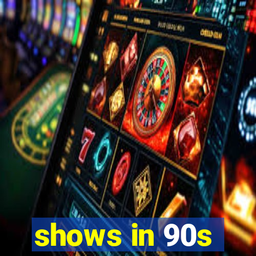 shows in 90s