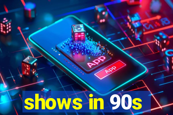 shows in 90s