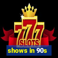 shows in 90s