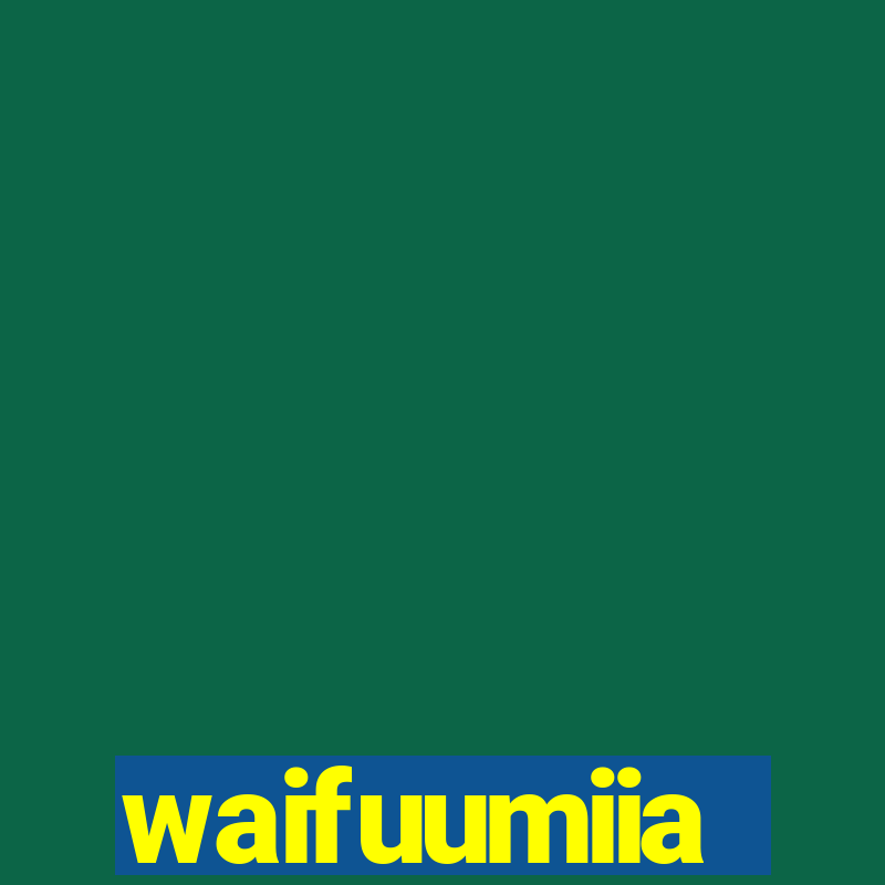 waifuumiia