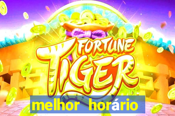 melhor horário para jogar fortune tiger hoje de tarde