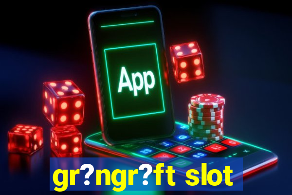 gr?ngr?ft slot