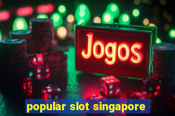 popular slot singapore