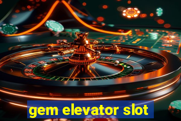 gem elevator slot